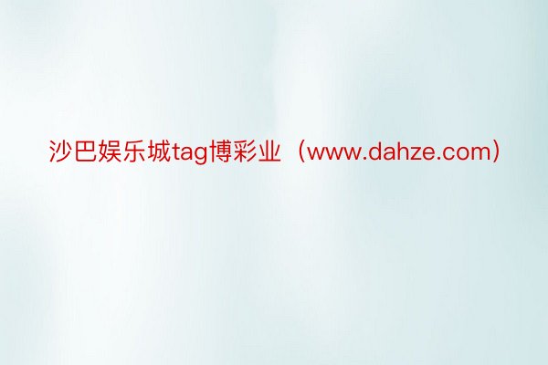 沙巴娱乐城tag博彩业（www.dahze.com）